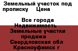 Земельный участок под прописку. › Цена ­ 350 000 - Все города Недвижимость » Земельные участки продажа   . Свердловская обл.,Красноуфимск г.